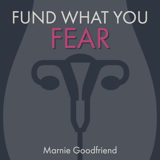 FUND WHAT YOU FEAR by Marnie Goodfriend