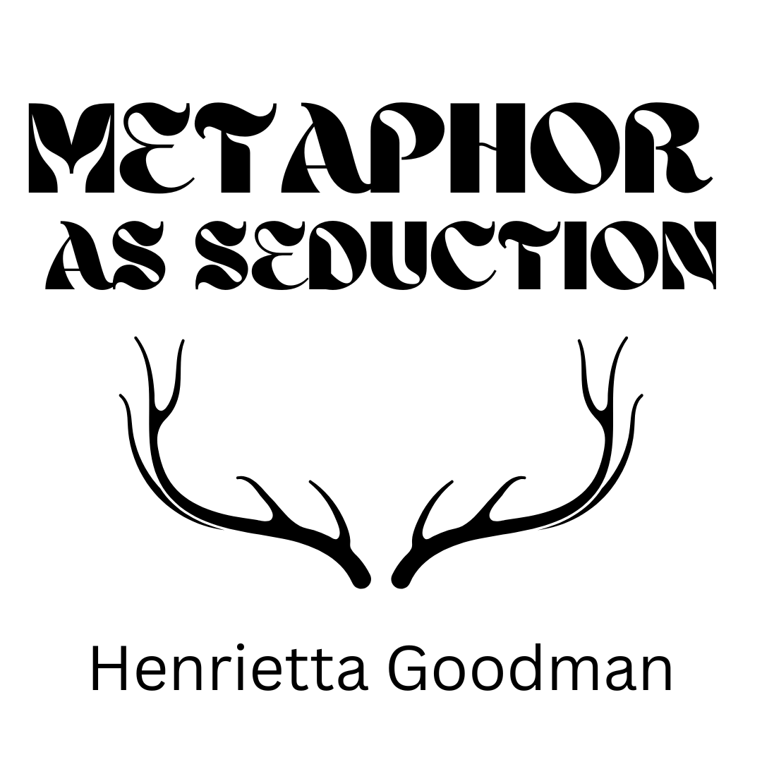 METAPHOR AS SEDUCTION, a Craft Essay by Henrietta Goodman