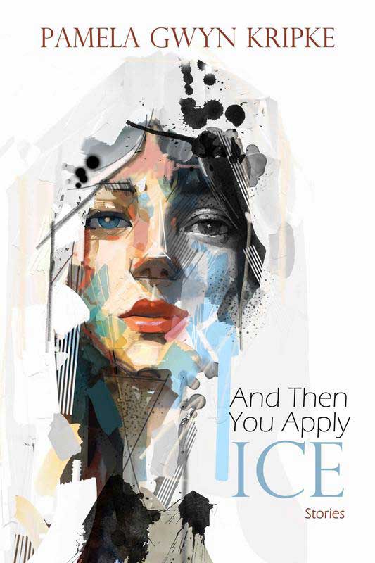 AND THEN YOU APPLY ICE: STORIES by Pamela Gwyn Kripke, reviewed by Ashlee A. Paxton-Turner